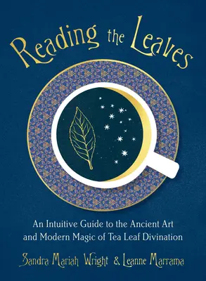 Das Lesen der Blätter: Ein intuitiver Leitfaden für die uralte Kunst und moderne Magie der Teeblatt-Divination - Reading the Leaves: An Intuitive Guide to the Ancient Art and Modern Magic of Tea Leaf Divination