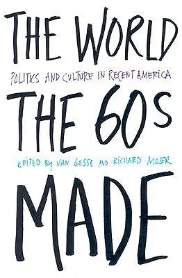 Die Welt, die die Sechziger geschaffen haben: Politik und Kultur im neueren Amerika - The World the Sixties Made: Politics and Culture in Recent America
