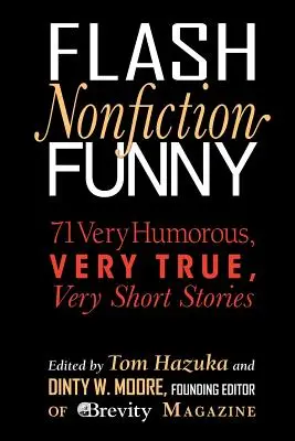 Flash Nonfiction Funny: 71 sehr lustige, sehr wahre, sehr kurze Geschichten - Flash Nonfiction Funny: 71 Very Humorous, Very True, Very Short Stories