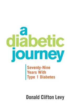 Eine Diabetiker-Reise: Neunundsiebzig Jahre mit Typ-1-Diabetes - A Diabetic Journey: Seventy-Nine Years with Type 1 Diabetes