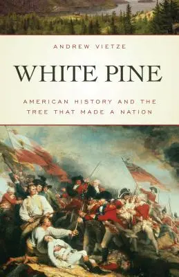 Die Weiße Kiefer: Amerikanische Geschichte und der Baum, der eine Nation formte - White Pine: American History and the Tree that Made a Nation