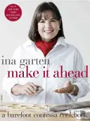 Machen Sie es im Voraus: Ein Barefoot Contessa Kochbuch - Make It Ahead: A Barefoot Contessa Cookbook