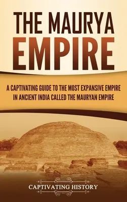 Das Maurya-Reich: Ein fesselnder Führer durch das größte Reich im alten Indien - The Maurya Empire: A Captivating Guide to the Most Expansive Empire in Ancient India
