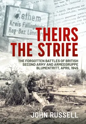 Theirs the Strife: Die vergessenen Schlachten der britischen Zweiten Armee und der Armeegruppe Blumentritt, April 1945 - Theirs the Strife: The Forgotten Battles of British Second Army and Armeegruppe Blumentritt, April 1945