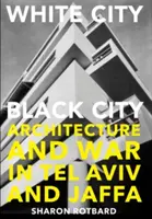 Weiße Stadt, schwarze Stadt - Architektur und Krieg in Tel Aviv und Jaffa - White City, Black City - Architecture and War in Tel Aviv and Jaffa