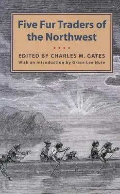 Fünf Pelzhändler aus dem Nordwesten: Die Erzählung von Peter Pond und die Tagebücher von John Macdonell, Archibald N. McLeod, Hugh Faries und Thomas C - Five Fur Traders of the Northwest: Being the Narrative of Peter Pond and the Diaries of John Macdonell, Archibald N. McLeod, Hugh Faries, and Thomas C