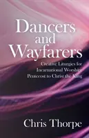 Tänzer und Wanderer: Kreative Liturgien für den Inkarnationsgottesdienst: Pfingsten bis Christus der König - Dancers and Wayfarers: Creative Liturgies for Incarnational Worship: Pentecost to Christ the King