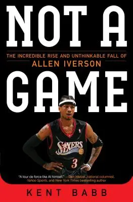 Kein Spiel: Der unglaubliche Aufstieg und der unvorstellbare Fall von Allen Iverson - Not a Game: The Incredible Rise and Unthinkable Fall of Allen Iverson