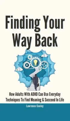 Finding Your Way Back 2 in 1: Wie Erwachsene mit ADHS alltägliche Techniken nutzen können, um einen Sinn zu finden und im Leben erfolgreich zu sein - Finding Your Way Back 2 In 1: How Adults With ADHD Can Use Everyday Techniques To Find Meaning And Succeed In Life