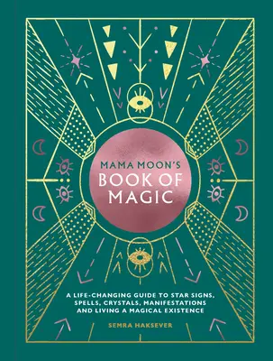 Mama Moons Buch der Magie: Ein lebensverändernder Leitfaden für Sternzeichen, Zaubersprüche, Kristalle, Manifestationen und ein magisches Dasein - Mama Moon's Book of Magic: A Life-Changing Guide to Star Signs, Spells, Crystals, Manifestations and Living a Magical Existence