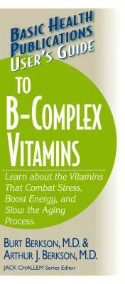 Benutzerhandbuch zu den Vitaminen des B-Komplexes: Erfahren Sie mehr über die Vitamine, die Stress bekämpfen, die Energie steigern und den Alterungsprozess verlangsamen. - User's Guide to the B-Complex Vitamins: Learn about the Vitamins That Combat Stress, Boost Energy, and Slow the Aging Process.