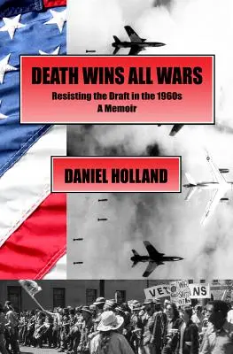 Der Tod gewinnt alle Kriege: Widerstand gegen die Wehrpflicht in den 1960er Jahren, ein Memoir - Death Wins All Wars: Resisting the Draft in the 1960s, a Memoir