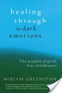Heilung durch dunkle Emotionen: Die Weisheit von Trauer, Furcht und Verzweiflung - Healing Through the Dark Emotions: The Wisdom of Grief, Fear, and Despair