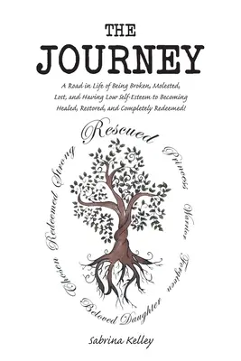 Die Reise: Ein Lebensweg von gebrochen, missbraucht, verloren und mit geringem Selbstwertgefühl zu Heilung, Wiederherstellung und Vollkommenheit - The Journey: A Road in Life of Being Broken, Molested, Lost, and Having Low Self-Esteem to Becoming Healed, Restored, and Completel