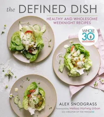 Das definierte Gericht: Whole30-empfohlene, gesunde und bekömmliche Rezepte für die Woche - The Defined Dish: Whole30 Endorsed, Healthy and Wholesome Weeknight Recipes