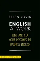 Englisch bei der Arbeit: Finden und korrigieren Sie Ihre Fehler in Business English as a Foreign Language - English at Work: Find and Fix Your Mistakes in Business English as a Foreign Language