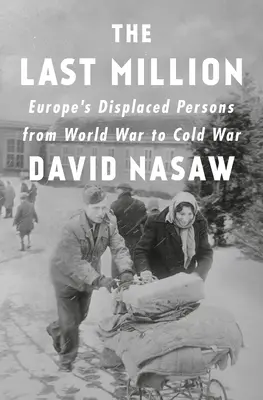 Die letzte Million: Europas Vertriebene vom Weltkrieg bis zum Kalten Krieg - The Last Million: Europe's Displaced Persons from World War to Cold War
