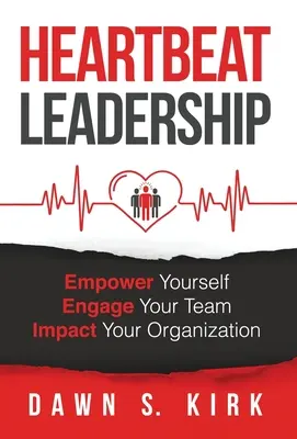Führung am Puls der Zeit: Befähigen Sie sich selbst, engagieren Sie Ihr Team, beeinflussen Sie Ihre Organisation - Heartbeat Leadership: Empower Yourself, Engage Your Team, Impact Your Organization
