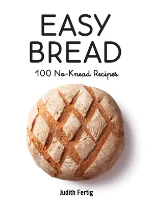 Einfaches Brot: 100 Rezepte ohne Kneten - Easy Bread: 100 No-Knead Recipes