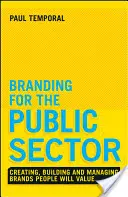 Markenbildung für den öffentlichen Sektor: Schaffung, Aufbau und Management von Marken, die Menschen schätzen - Branding for the Public Sector: Creating, Building and Managing Brands People Will Value