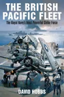 Die britische Pazifikflotte: Die schlagkräftigste Streitmacht der Royal Navy - The British Pacific Fleet: The Royal Navy's Most Powerful Strike Force