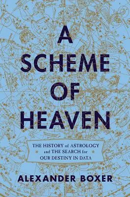 Ein Schema des Himmels: Die Geschichte der Astrologie und die Suche nach unserem Schicksal in Daten - A Scheme of Heaven: The History of Astrology and the Search for Our Destiny in Data