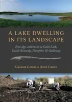 Eine Pfahlbausiedlung in der Landschaft: Siedlung aus der Eisenzeit am Cults Loch, Castle Kennedy, Dumfries & Galloway - A Lake Dwelling in Its Landscape: Iron Age Settlement at Cults Loch, Castle Kennedy, Dumfries & Galloway