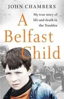 Belfast Child - Meine wahre Geschichte über Leben und Tod während der Unruhen - Belfast Child - My true story of life and death in the Troubles