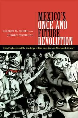 Mexikos einstige und zukünftige Revolution: Soziale Umwälzungen und die Herausforderung der Herrschaft seit dem späten neunzehnten Jahrhundert - Mexico's Once and Future Revolution: Social Upheaval and the Challenge of Rule Since the Late Nineteenth Century