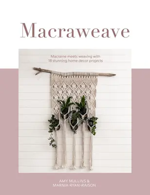 Macraweave: Makramee trifft Weben mit 18 atemberaubenden Heimdekorationsprojekten - Macraweave: Macrame Meets Weaving with 18 Stunning Home Decor Projects