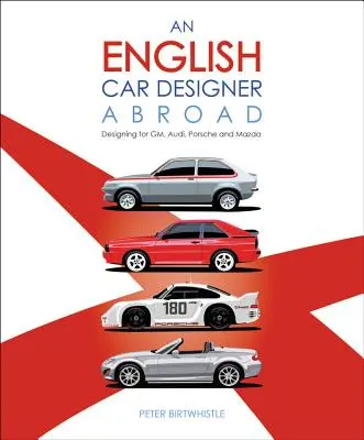 Ein englischer Autodesigner im Ausland: Entwerfen für Gm, Audi, Porsche und Mazda - An English Car Designer Abroad: Designing for Gm, Audi, Porsche and Mazda