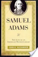 Samuel Adams: Das Leben eines amerikanischen Revolutionärs - Samuel Adams: The Life of an American Revolutionary
