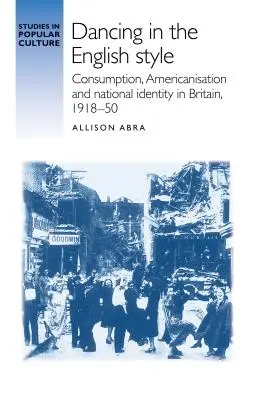 Tanzen im englischen Stil: Konsum, Amerikanisierung und nationale Identität in Großbritannien, 1918-50 - Dancing in the English Style: Consumption, Americanisation and National Identity in Britain, 1918-50