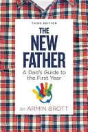 Der neue Vater: Der Leitfaden eines Vaters für das erste Jahr - The New Father: A Dad's Guide to the First Year