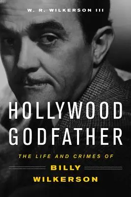 Der Pate von Hollywood: Das Leben und die Verbrechen von Billy Wilkerson - Hollywood Godfather: The Life and Crimes of Billy Wilkerson