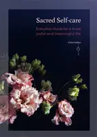 Heilige Selbstfürsorge: Alltägliche Rituale für ein freudvolleres und bedeutungsvolleres Leben - Sacred Self-Care: Everyday Rituals for a More Joyful and Meaningful Life