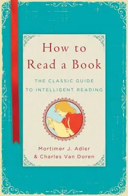 Wie man ein Buch liest: Der klassische Leitfaden für intelligentes Lesen - How to Read a Book: The Classic Guide to Intelligent Reading