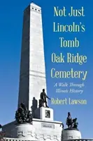 Nicht nur Lincolns Grabmal Oak Ridge Cemetery: Ein Spaziergang durch die Geschichte von Illinois - Not Just Lincoln's Tomb Oak Ridge Cemetery: A Walk Through Illinois History