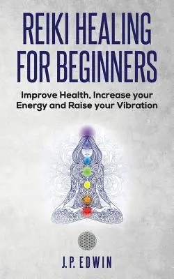 Reiki-Heilung für Einsteiger: Verbessern Sie Ihre Gesundheit, steigern Sie Ihre Energie und erhöhen Sie Ihre Schwingung - Reiki Healing for Beginners: Improve Your Health, Increase Your Energy and Raise Your Vibration