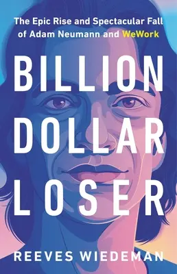 Milliarden-Dollar-Verlierer: Der epische Aufstieg und spektakuläre Fall von Adam Neumann und Wework - Billion Dollar Loser: The Epic Rise and Spectacular Fall of Adam Neumann and Wework