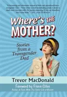 Wo ist die Mutter? Geschichten von einem Transgender-Vater - Where's the Mother?: Stories from a Transgender Dad