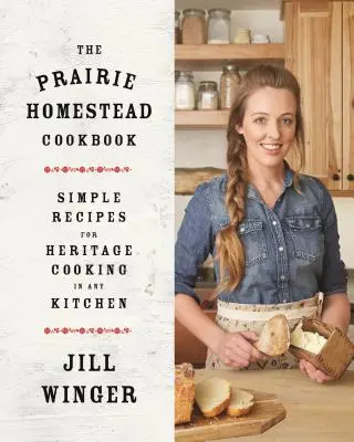 Das Prairie Homestead Kochbuch: Einfache Rezepte für traditionelle Küche in jeder Küche - The Prairie Homestead Cookbook: Simple Recipes for Heritage Cooking in Any Kitchen