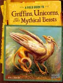 Ein Feldführer zu Greifen, Einhörnern und anderen mythischen Biestern - A Field Guide to Griffins, Unicorns, and Other Mythical Beasts