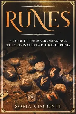 Runen: Ein Leitfaden für die Magie, Bedeutungen, Zaubersprüche, Weissagungen und Rituale der Runen - Runes: A Guide To The Magic, Meanings, Spells, Divination & Rituals Of Runes