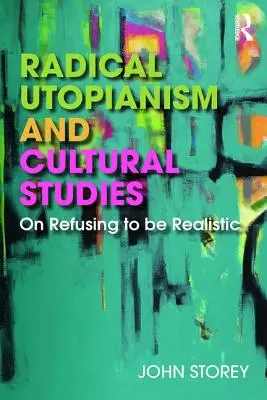 Radikaler Utopismus und Kulturwissenschaften: Über die Weigerung, realistisch zu sein - Radical Utopianism and Cultural Studies: On Refusing to be Realistic