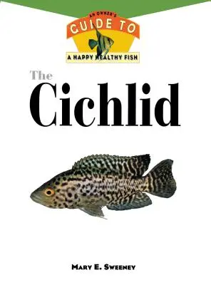 Die Buntbarsche: Ein Leitfaden für glückliche und gesunde Fische - The Cichlids: An Owner's Guide to a Happy Healthy Fish