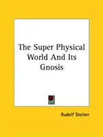 Die überphysische Welt und ihre Gnosis - The Super Physical World And Its Gnosis