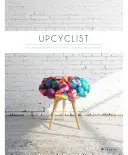 Upcyclist: Wiederverwendete und umgestaltete Möbel, Beleuchtung und Inneneinrichtung - Upcyclist: Reclaimed and Remade Furniture, Lighting and Interiors