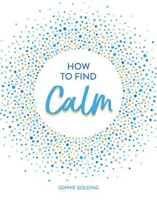 Wie man zur Ruhe kommt: Inspiration und Ratschläge für ein friedvolleres Leben - How to Find Calm: Inspiration and Advice for a More Peaceful Life