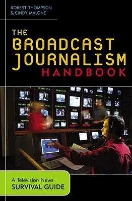 Das Handbuch des Rundfunkjournalismus: Ein Leitfaden für das Überleben in den Fernsehnachrichten - The Broadcast Journalism Handbook: A Television News Survival Guide